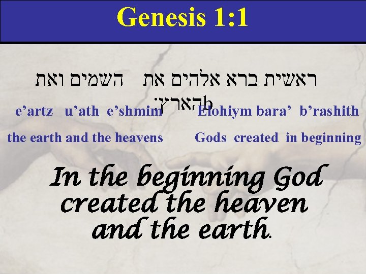 Genesis 1: 1 ראשית ברא אלהים את השמים ואת הארץ׃ b e’artz u’ath e’shmim