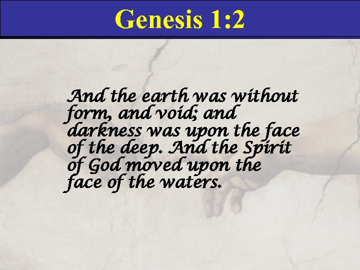Genesis 1: 2 And the earth was without form, and void; and darkness was