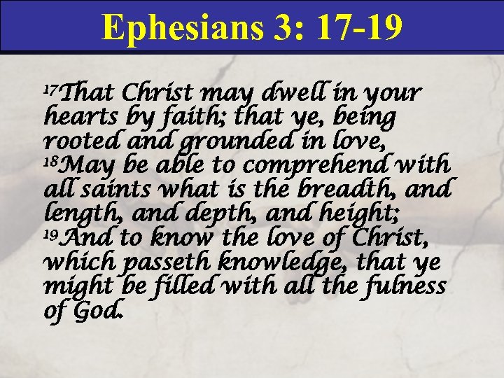 17 Ephesians 3: 17 -19 dwell in your That Christ may hearts by faith;
