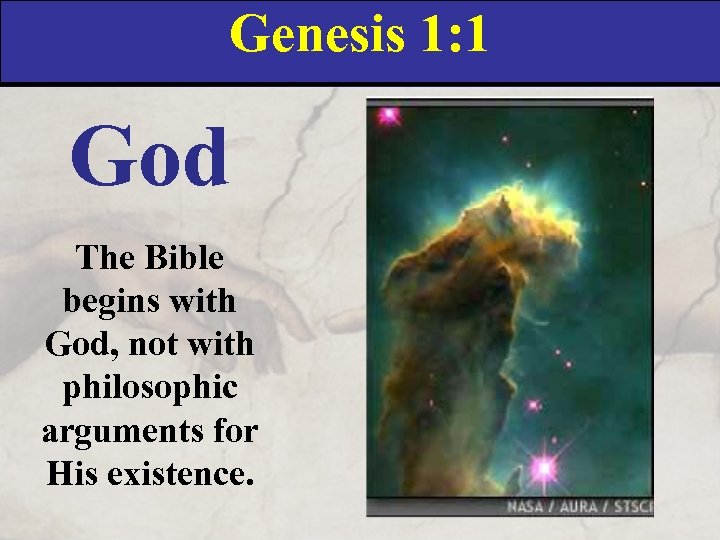 Genesis 1: 1 God The Bible begins with God, not with philosophic arguments for