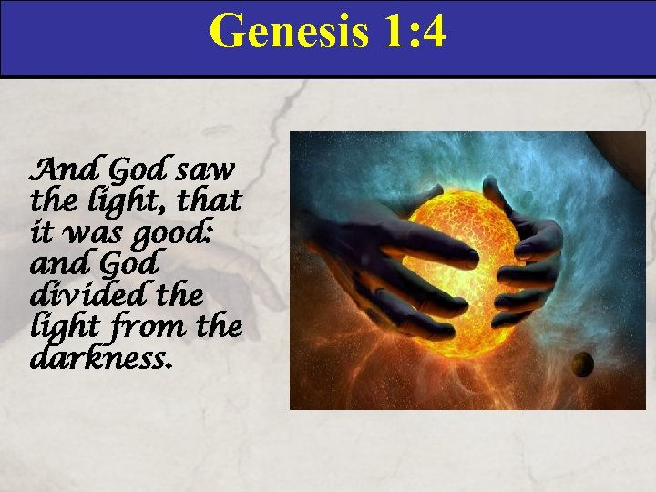 Genesis 1: 4 And God saw the light, that it was good: and God