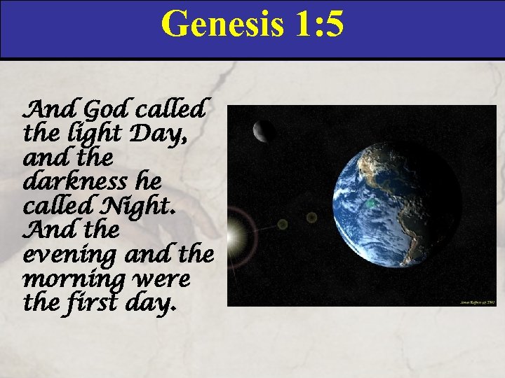 Genesis 1: 5 And God called the light Day, and the darkness he called