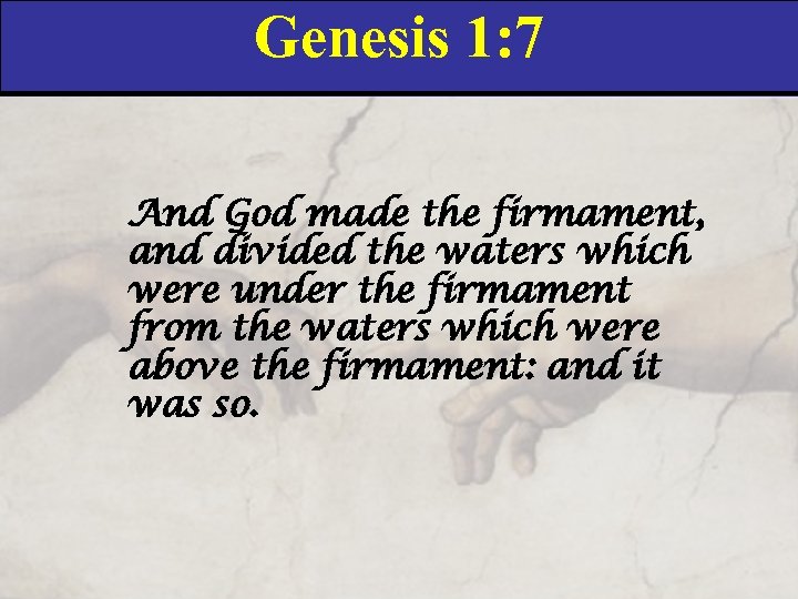 Genesis 1: 7 And God made the firmament, and divided the waters which were