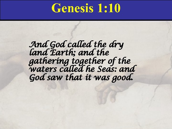 Genesis 1: 10 And God called the dry land Earth; and the gathering together