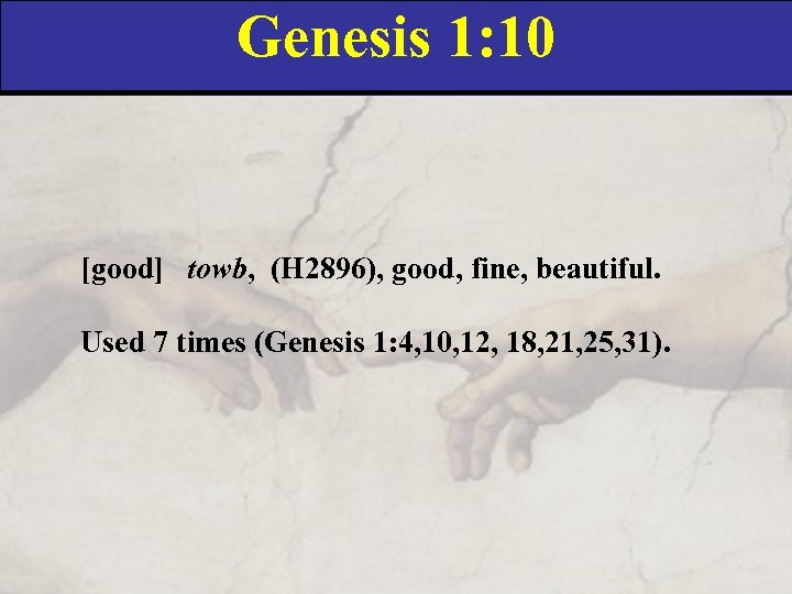 Genesis 1: 10 [good] towb, (H 2896), good, fine, beautiful. Used 7 times (Genesis