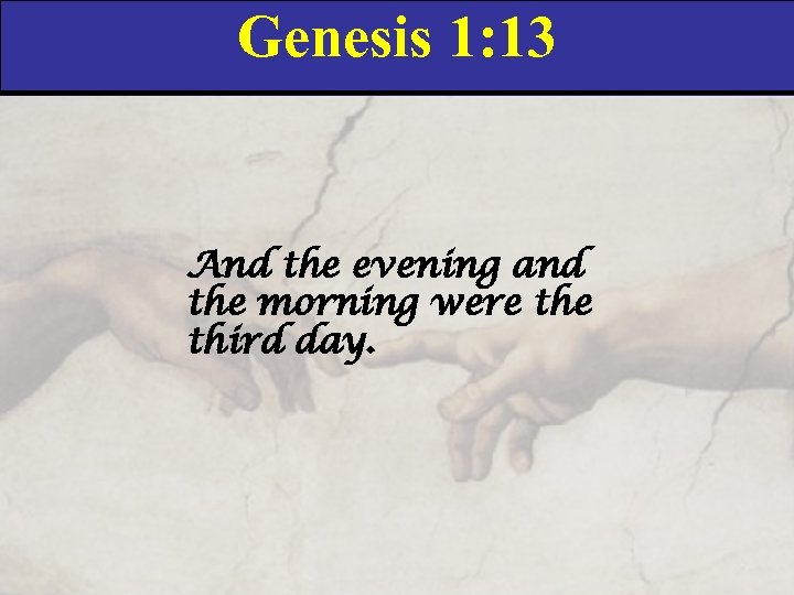 Genesis 1: 13 And the evening and the morning were third day. 
