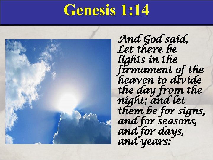 Genesis 1: 14 And God said, Let there be lights in the firmament of