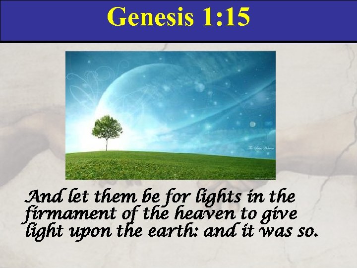Genesis 1: 15 And let them be for lights in the firmament of the