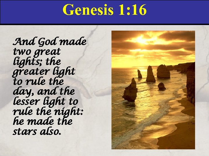 Genesis 1: 16 And God made two great lights; the greater light to rule
