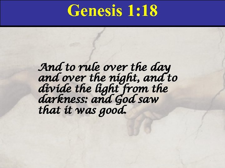 Genesis 1: 18 And to rule over the day and over the night, and