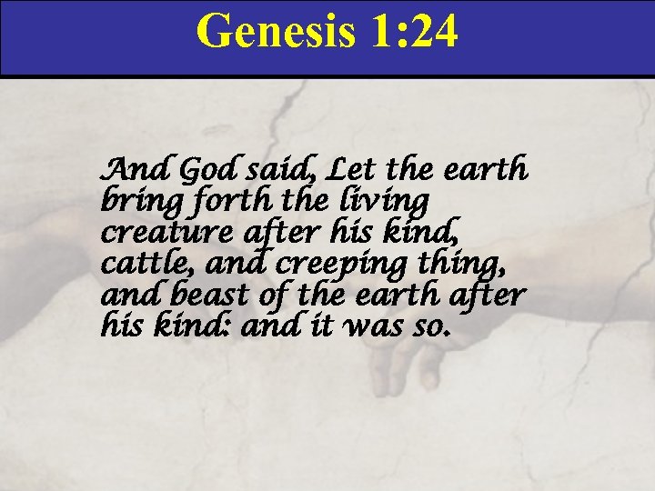 Genesis 1: 24 And God said, Let the earth bring forth the living creature