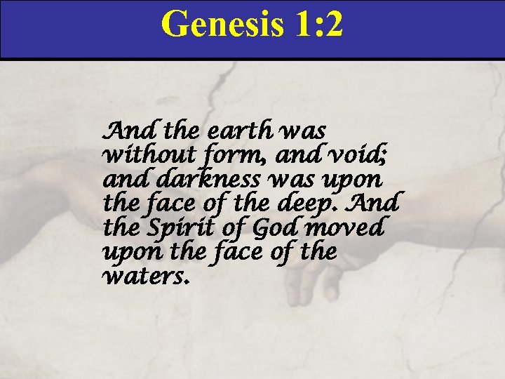 Genesis 1: 2 And the earth was without form, and void; and darkness was