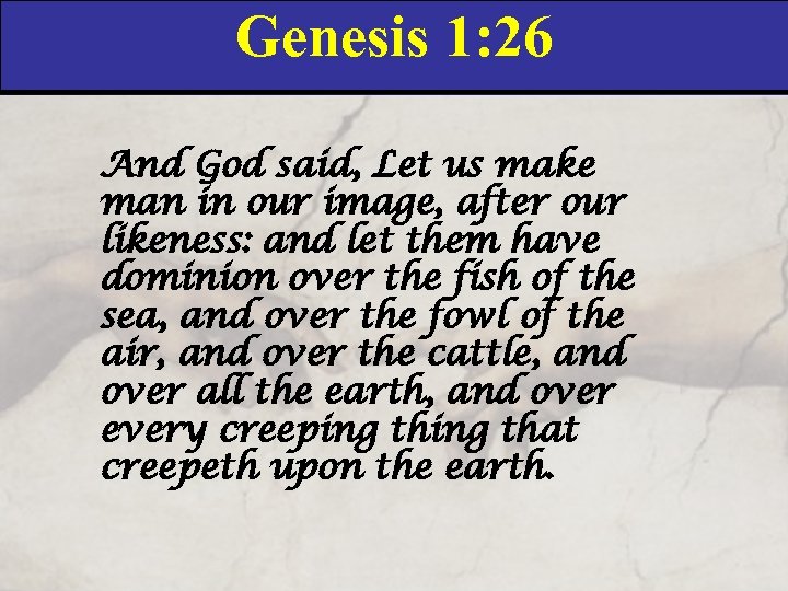 Genesis 1: 26 And God said, Let us make man in our image, after