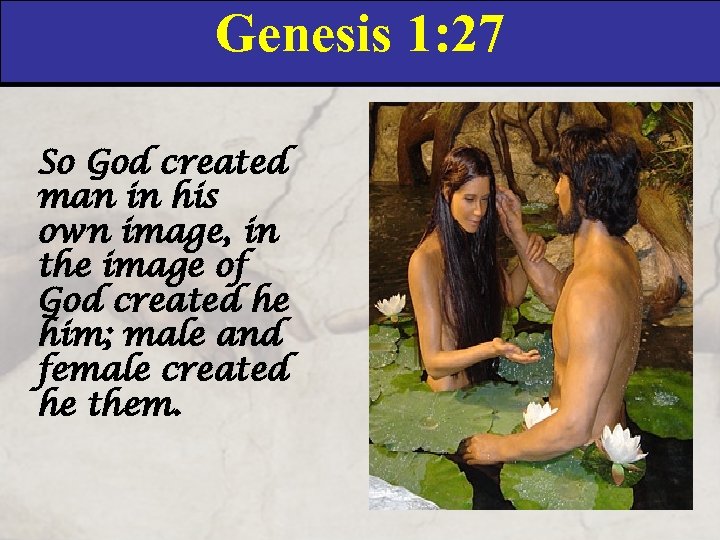 Genesis 1: 27 So God created man in his own image, in the image