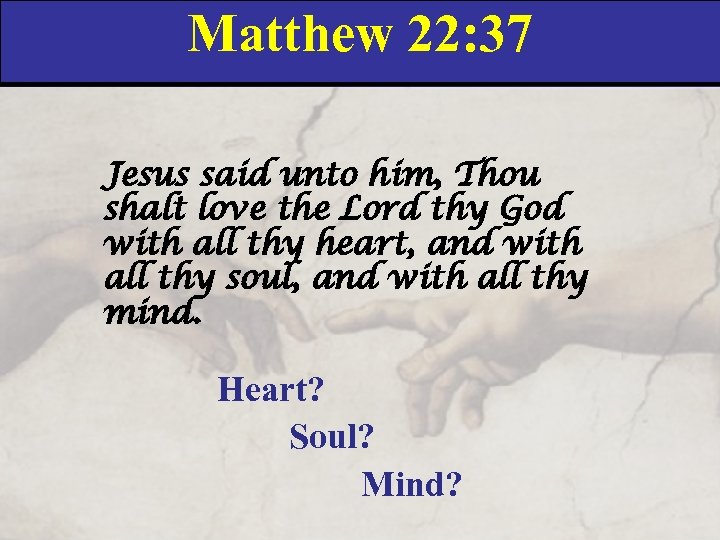 Matthew 22: 37 Jesus said unto him, Thou shalt love the Lord thy God