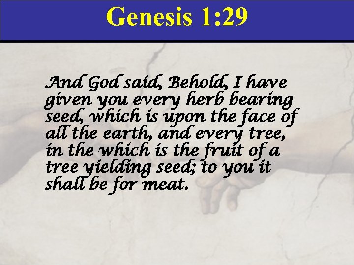 Genesis 1: 29 And God said, Behold, I have given you every herb bearing