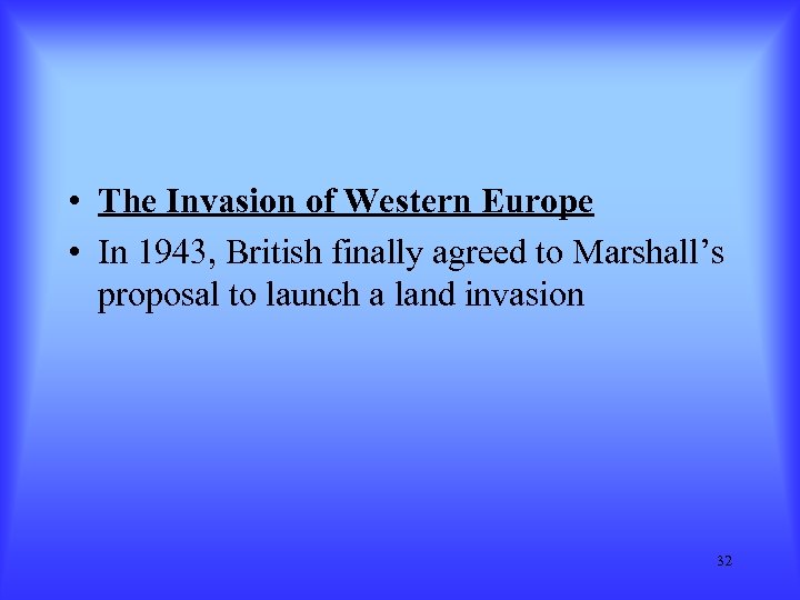  • The Invasion of Western Europe • In 1943, British finally agreed to