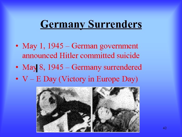 Germany Surrenders • May 1, 1945 – German government announced Hitler committed suicide •