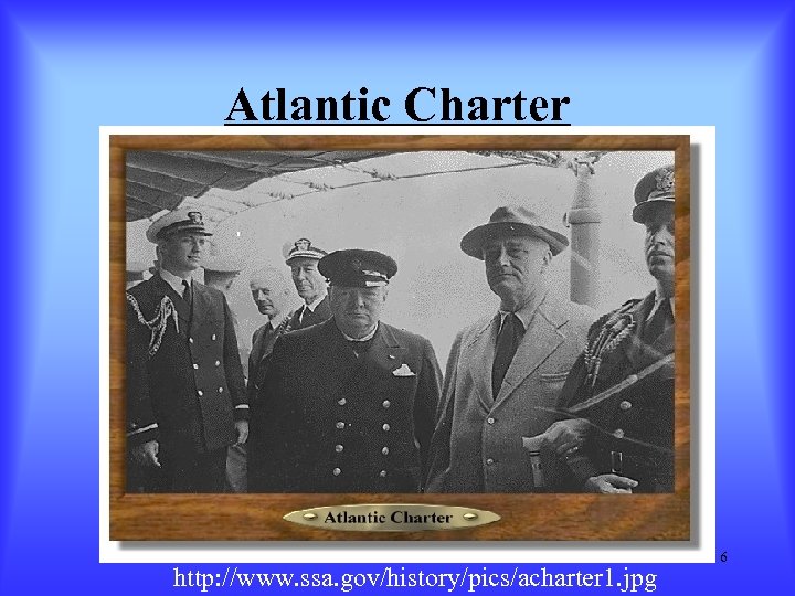 Atlantic Charter http: //www. ssa. gov/history/pics/acharter 1. jpg 6 