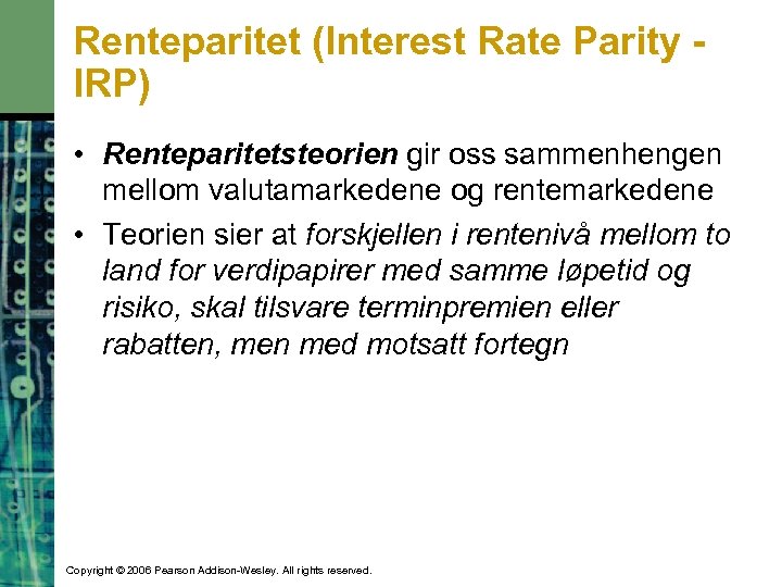 Renteparitet (Interest Rate Parity IRP) • Renteparitetsteorien gir oss sammenhengen mellom valutamarkedene og rentemarkedene