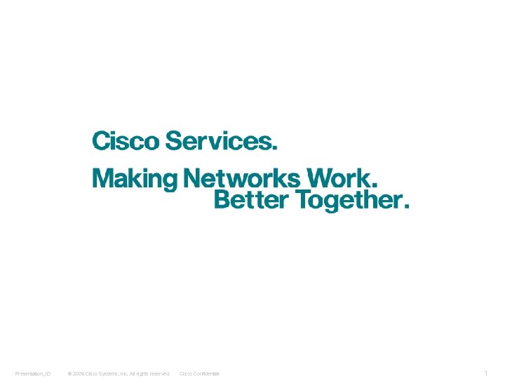 Presentation_ID © 2006 Cisco Systems, Inc. All rights reserved. Cisco Confidential 1 