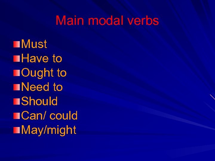 Main modal verbs Must Have to Ought to Need to Should Can/ could May/might