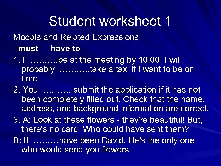 Student worksheet 1 Modals and Related Expressions must have to 1. I ………. be