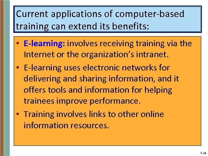 Current applications of computer-based training can extend its benefits: • E-learning: involves receiving training