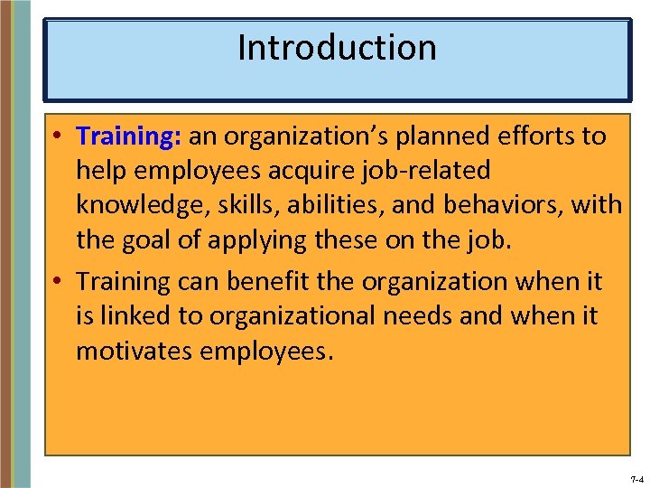 Introduction • Training: an organization’s planned efforts to help employees acquire job-related knowledge, skills,