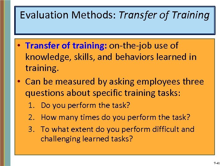 Evaluation Methods: Transfer of Training • Transfer of training: on-the-job use of knowledge, skills,
