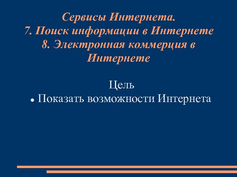 Сервисы Интернета. 7. Поиск информации в Интернете 8. Электронная коммерция в Интернете Цель Показать