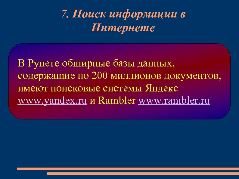7. Поиск информации в Интернете В Рунете обширные базы данных, содержащие по 200 миллионов