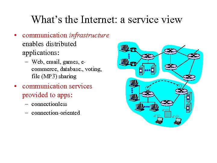 What’s the Internet: a service view • communication infrastructure enables distributed applications: – Web,