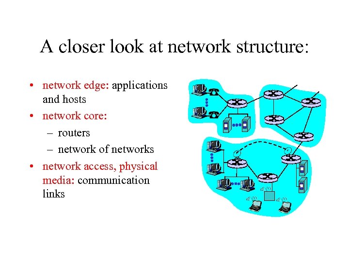 A closer look at network structure: • network edge: applications and hosts • network