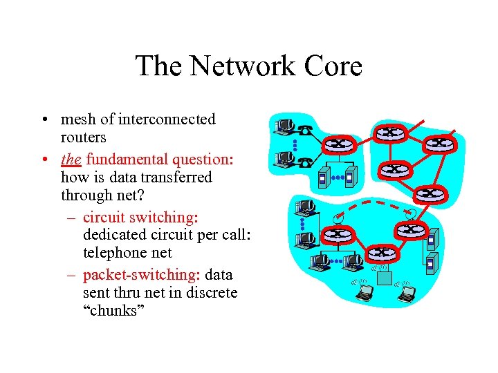 The Network Core • mesh of interconnected routers • the fundamental question: how is