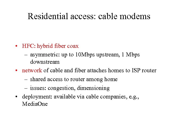 Residential access: cable modems • HFC: hybrid fiber coax – asymmetric: up to 10