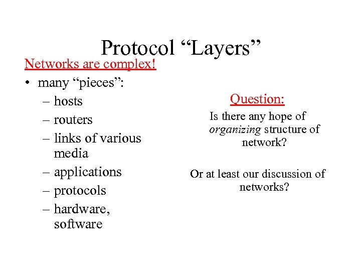 Protocol “Layers” Networks are complex! • many “pieces”: – hosts – routers – links