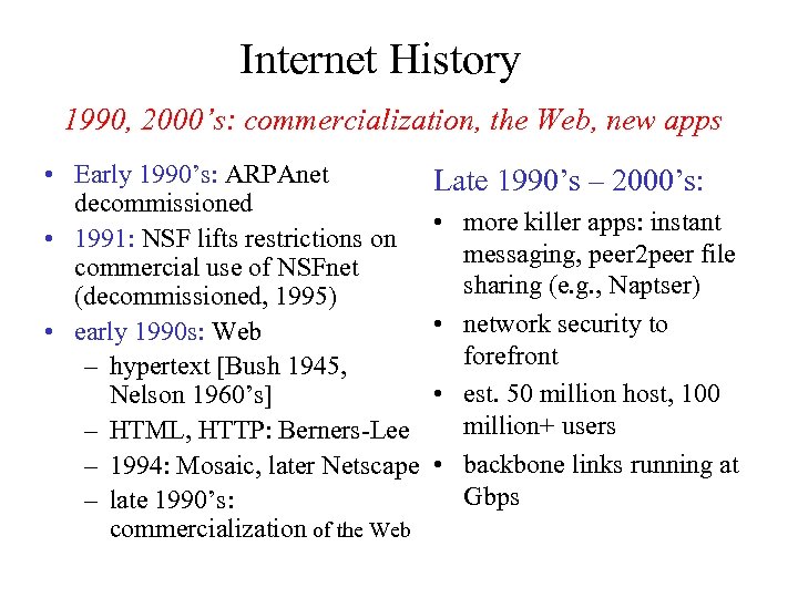 Internet History 1990, 2000’s: commercialization, the Web, new apps • Early 1990’s: ARPAnet decommissioned