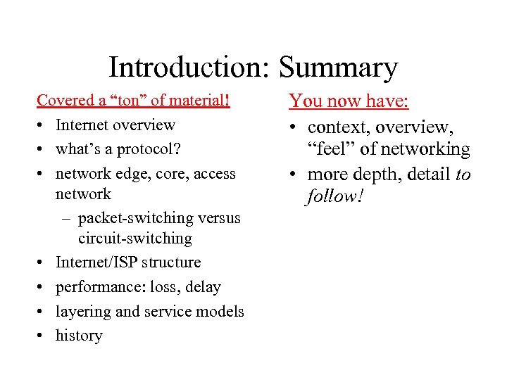 Introduction: Summary Covered a “ton” of material! • Internet overview • what’s a protocol?