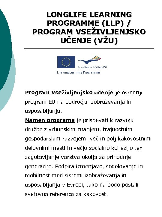 LONGLIFE LEARNING PROGRAMME (LLP) / PROGRAM VSEŽIVLJENJSKO UČENJE (VŽU) Program Vseživljenjsko učenje je osrednji