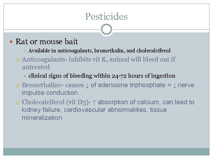 Pesticides Rat or mouse bait Available in anticoagulants, bromethalin, and cholecalciferol Anticoagulants- inhibits vit