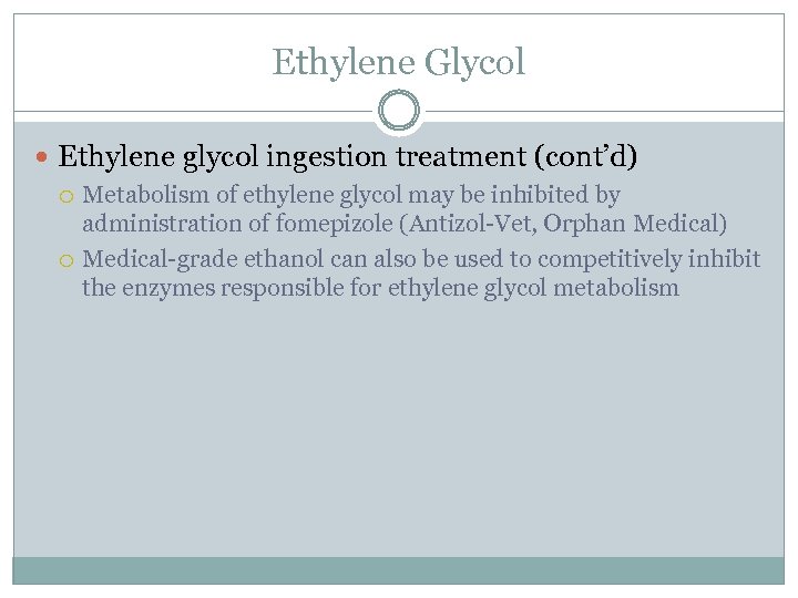 Ethylene Glycol Ethylene glycol ingestion treatment (cont’d) Metabolism of ethylene glycol may be inhibited