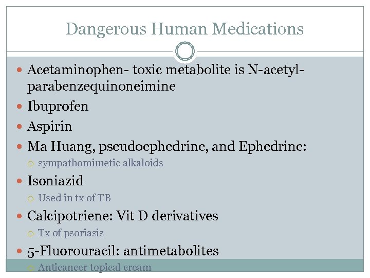 Dangerous Human Medications Acetaminophen- toxic metabolite is N-acetyl- parabenzequinoneimine Ibuprofen Aspirin Ma Huang, pseudoephedrine,