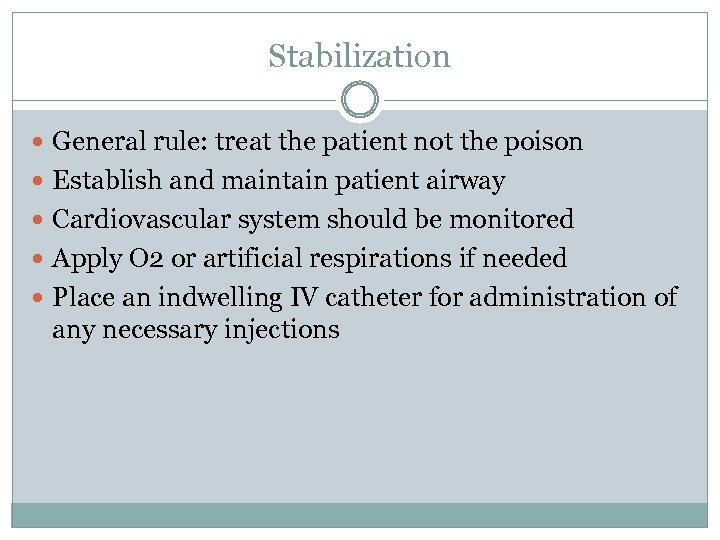 Stabilization General rule: treat the patient not the poison Establish and maintain patient airway