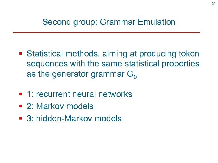 21 Second group: Grammar Emulation § Statistical methods, aiming at producing token sequences with