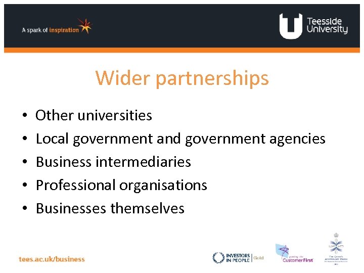 Wider partnerships • • • Other universities Local government and government agencies Business intermediaries