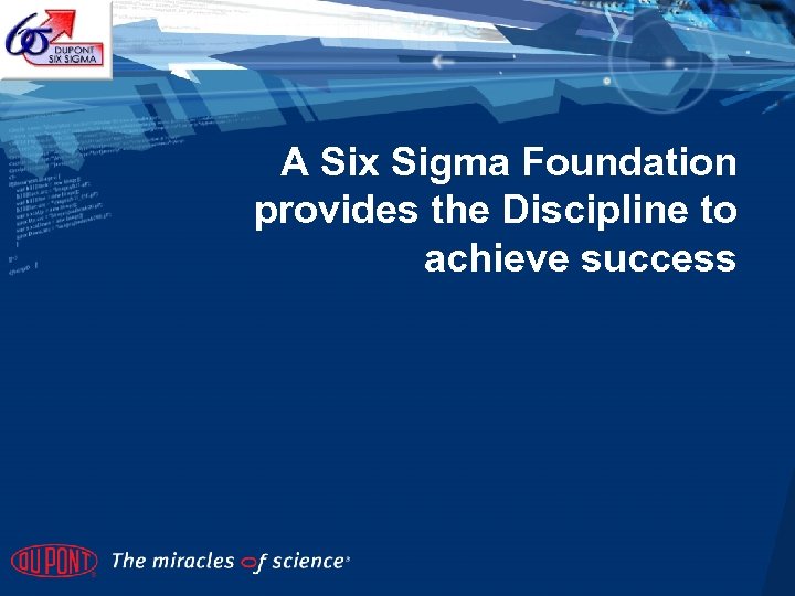 A Six Sigma Foundation provides the Discipline to achieve success 