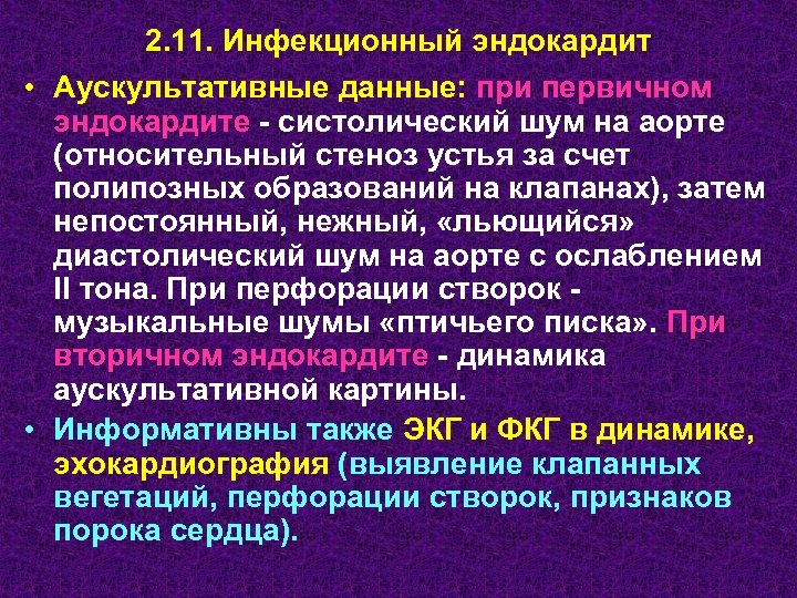2. 11. Инфекционный эндокардит • Аускультативные данные: при первичном эндокардите - систолический шум на