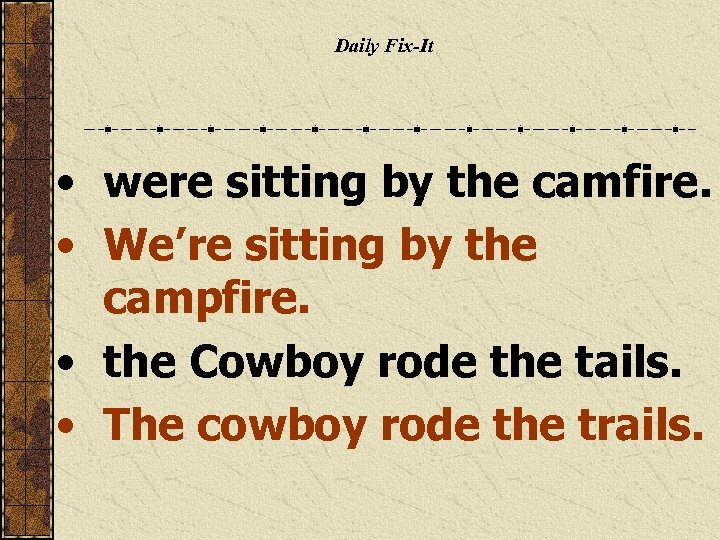 Daily Fix-It • were sitting by the camfire. • We’re sitting by the campfire.