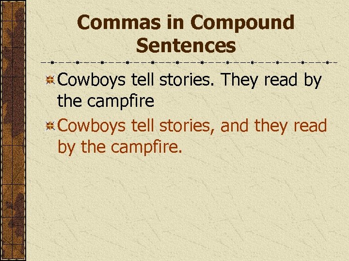 Commas in Compound Sentences Cowboys tell stories. They read by the campfire Cowboys tell